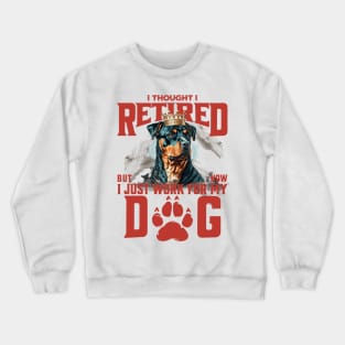 I thought I retired but now I just work for my dog Crewneck Sweatshirt